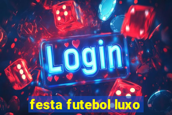 festa futebol luxo